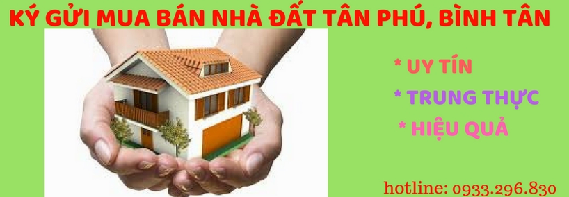 KÝ GỬI NHÀ ĐẤT QUẬN TÂN PHÚ KÝ GỬI NHÀ ĐẤT QUẬN TÂN PHÚ