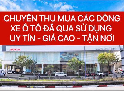 CHUYÊN THU MUA CÁC DÒNG Ô TÔ CŨ - GIÁ TỐT