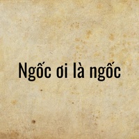 Ngốc ơi là ngốc